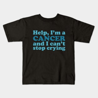 Help, I'm a Cancer and I Can't Stop Crying Kids T-Shirt